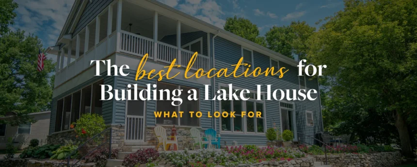 The Best Locations for Building a Lake House