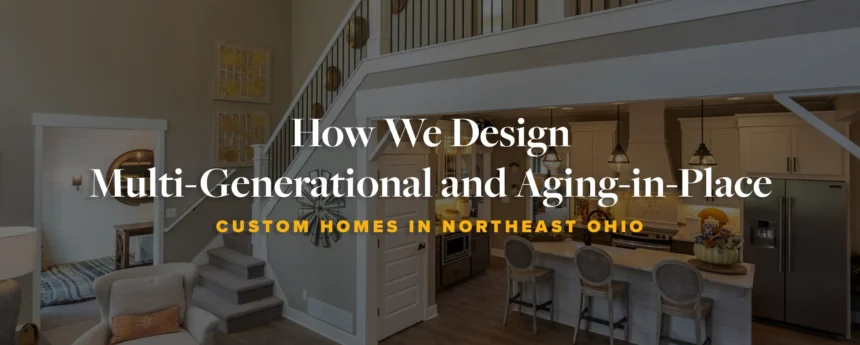 Multi-Generational and Aging-in-Place Custom Home Designs