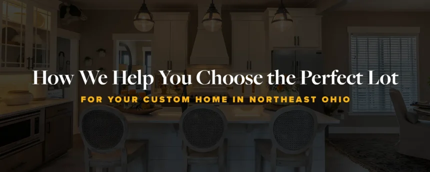 Choose the Perfect Lot for Your Custom Home in Northeast Ohio