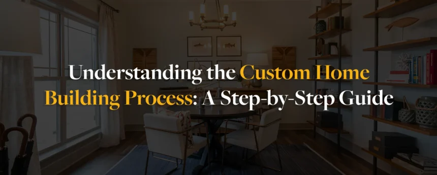 Understanding the Custom Home Building Process