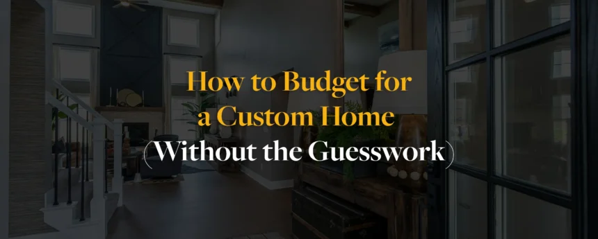 How to Budget for a Custom Home
