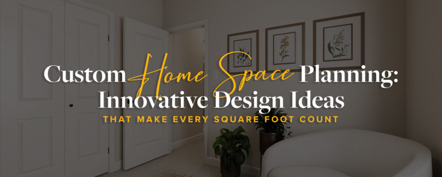 Custom Home Space Planning Innovative Design Ideas